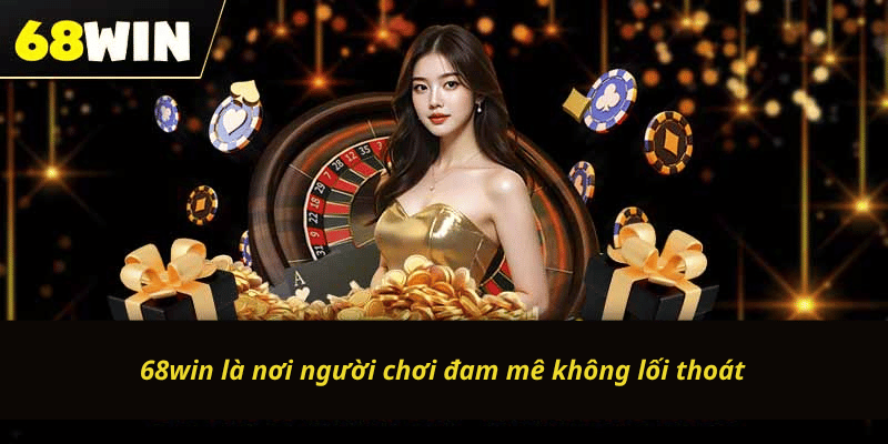 68win là nơi người chơi đam mê không lối thoát
