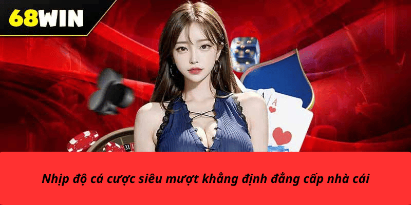 Nhịp độ cá cược siêu mượt khẳng định đẳng cấp nhà cái